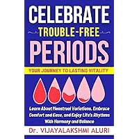 Celebrate Trouble Free Periods: Learn About Menstrual Variations, Embrace Comfort and Ease, and Enjoy Life's Rhythms With Harmony and Balance (Women's Health Book 3) Celebrate Trouble Free Periods: Learn About Menstrual Variations, Embrace Comfort and Ease, and Enjoy Life's Rhythms With Harmony and Balance (Women's Health Book 3) Kindle Hardcover Paperback