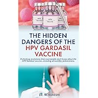 The Hidden Dangers of the HPV Gardasil Vaccine: Eight Shocking Revelations Most People Don’t Know (Including Almost ALL Pediatricians!) (The Hidden Dangers ... Vaccines (That Your Doctor Won't Tell You)) The Hidden Dangers of the HPV Gardasil Vaccine: Eight Shocking Revelations Most People Don’t Know (Including Almost ALL Pediatricians!) (The Hidden Dangers ... Vaccines (That Your Doctor Won't Tell You)) Kindle Paperback