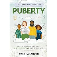 The Parents' Guide to Puberty: Proven Parenting Tips for Talking About Sex, Body Maturation and Teen Anxiety The Parents' Guide to Puberty: Proven Parenting Tips for Talking About Sex, Body Maturation and Teen Anxiety Paperback Kindle