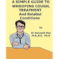 A Simple Guide to Whooping Cough, Treatment and Related Diseases (A Simple Guide to Medical Conditions) A Simple Guide to Whooping Cough, Treatment and Related Diseases (A Simple Guide to Medical Conditions) Kindle