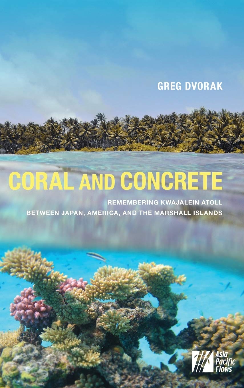 Coral and Concrete: Remembering Kwajalein Atoll between Japan, America, and the Marshall Islands (Asia Pacific Flows)