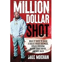 Million Dollar Shot: What It Takes to Build a Bullet Proof Business, Create Freedom, Defend Your Empire, And Give Back Million Dollar Shot: What It Takes to Build a Bullet Proof Business, Create Freedom, Defend Your Empire, And Give Back Kindle Paperback Hardcover