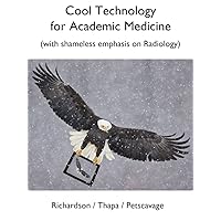 Cool Technology for Academic Medicine (with shameless emphasis on Radiology) Cool Technology for Academic Medicine (with shameless emphasis on Radiology) Kindle