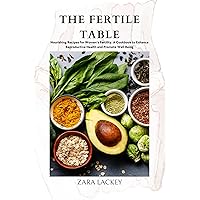 The Fertile Table: Nourishing Recipes for Women's Fertility. A Cookbook to Enhance Reproductive Health and Promote Well-Being The Fertile Table: Nourishing Recipes for Women's Fertility. A Cookbook to Enhance Reproductive Health and Promote Well-Being Kindle Paperback