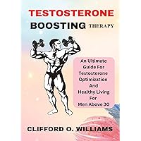 Testosterone Boosting Therapy: An Ultimate Guide For Testosterone Optimization And Healthy Living For Men Above 30 Testosterone Boosting Therapy: An Ultimate Guide For Testosterone Optimization And Healthy Living For Men Above 30 Kindle