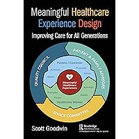 Meaningful Healthcare Experience Design: Improving Care for All Generations Meaningful Healthcare Experience Design: Improving Care for All Generations Kindle Hardcover Paperback