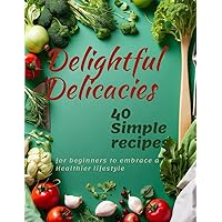 Delightful Delicacies: Kickstart your heart-healthy journey: simple recipes for beginners to embrace a Healthier lifestyle.