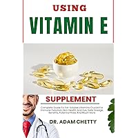 USING VITAMIN E SUPPLEMENTS: Complete Guide To Fat-Soluble Vitamins Crucial For Immune Function, Skin Health, And Eye, Safe Dosage, Benefits, Potential Risks And Much More USING VITAMIN E SUPPLEMENTS: Complete Guide To Fat-Soluble Vitamins Crucial For Immune Function, Skin Health, And Eye, Safe Dosage, Benefits, Potential Risks And Much More Kindle Paperback