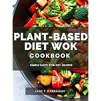 The Plant-Based Diet Wok Cookbook: Quick & Easy Nutritious Plant-Based Stir-Fry Recipes For Vegetarians, Vegans, and Family (Plant Based Healthy Eating Kitchen Series) The Plant-Based Diet Wok Cookbook: Quick & Easy Nutritious Plant-Based Stir-Fry Recipes For Vegetarians, Vegans, and Family (Plant Based Healthy Eating Kitchen Series) Paperback Kindle