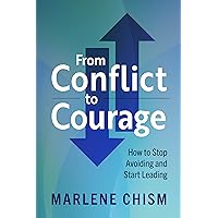 From Conflict to Courage: How to Stop Avoiding and Start Leading From Conflict to Courage: How to Stop Avoiding and Start Leading Paperback Audible Audiobook Kindle