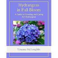 Hydrangeas in Full Bloom: A Guide to Growing and Caring for Hydrangeas (In Full Bloom: Finding Joy in Gardening) Hydrangeas in Full Bloom: A Guide to Growing and Caring for Hydrangeas (In Full Bloom: Finding Joy in Gardening) Kindle