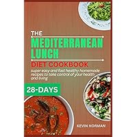 THE MEDITERRANEAN LUNCH DIET COOKBOOK: 28 days of super easy and fast healthy homemade recipes to take control of your health and living (HEALTHY MEDITERRANEAN DIET COOKBOOK) THE MEDITERRANEAN LUNCH DIET COOKBOOK: 28 days of super easy and fast healthy homemade recipes to take control of your health and living (HEALTHY MEDITERRANEAN DIET COOKBOOK) Paperback Kindle