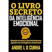 O LIVRO SECRETO DA INTELIGÊNCIA EMOCIONAL: Obtenha Sucesso e Alta Performance Agindo com Inteligência Emocional! (Portuguese Edition)