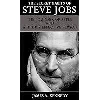 The Secret Habits of Steve Jobs The Founder of Apple and a Highly Effective Person The Secret Habits of Steve Jobs The Founder of Apple and a Highly Effective Person Kindle