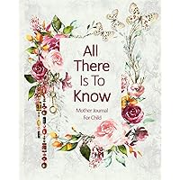 Mother Journal For Child All There Is To Know: A Mom's Memory Book to Her Children