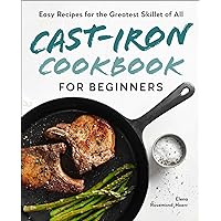 Cast-Iron Cookbook for Beginners: Easy Recipes for the Greatest Skillet of All Cast-Iron Cookbook for Beginners: Easy Recipes for the Greatest Skillet of All Paperback Kindle