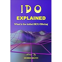 IDO EXPLAINED: The Initial DEX Offering, How To Start A Cryptocurrency On A Decentralized Exchange For Beginners, Initial Coin Offering, Security Token Offering, Decentralized Exchanged, Launchpad IDO EXPLAINED: The Initial DEX Offering, How To Start A Cryptocurrency On A Decentralized Exchange For Beginners, Initial Coin Offering, Security Token Offering, Decentralized Exchanged, Launchpad Kindle Paperback