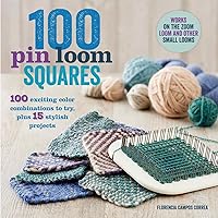100 Pin Loom Squares: 100 Exciting Color Combinations to Try, Plus 15 Stylish Projects (Knit & Crochet Blocks & Squares)