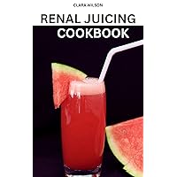 THE RENAL JUICING COOKBOOK: Refreshing Recipes for Kidney Health and Vitality THE RENAL JUICING COOKBOOK: Refreshing Recipes for Kidney Health and Vitality Kindle Paperback