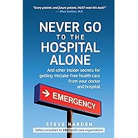 Never Go to the Hospital Alone: And Other Insider Secrets for Getting Mistake-Free Health Care from Your Doctor and Hospital Never Go to the Hospital Alone: And Other Insider Secrets for Getting Mistake-Free Health Care from Your Doctor and Hospital Kindle Paperback