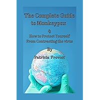 The Complete Guide to Monkeypox : & How to Protect Yourself From Contracting the virus The Complete Guide to Monkeypox : & How to Protect Yourself From Contracting the virus Kindle Paperback