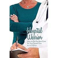 Hospital Warrior: How to Get the Best Care for Your Loved One Hospital Warrior: How to Get the Best Care for Your Loved One Paperback