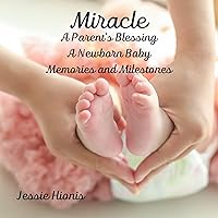 Miracle: A Parent's Blessing, A Newborn Baby, Memories and Milestones Miracle: A Parent's Blessing, A Newborn Baby, Memories and Milestones Kindle Paperback