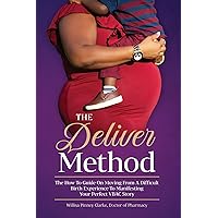 The Deliver Method : The How To Guide on Moving From A Difficult Birth Experience to Manifesting Your Perfect VBAC Story (Empowering Your Childbirth Mindset Series Book 1) The Deliver Method : The How To Guide on Moving From A Difficult Birth Experience to Manifesting Your Perfect VBAC Story (Empowering Your Childbirth Mindset Series Book 1) Kindle Paperback