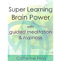 Super Learning Brain Power with Guided Meditation & Hypnosis - Catherine Perry