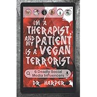 I'm a Therapist, and My Patient is a Vegan Terrorist: 6 Deadly Social Media Influencers (Dr. Harper Therapy) I'm a Therapist, and My Patient is a Vegan Terrorist: 6 Deadly Social Media Influencers (Dr. Harper Therapy) Paperback Audible Audiobook Kindle