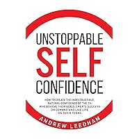Unstoppable Self Confidence: How to create the indestructible, natural confidence of the 1% who achieve their goals, create success on demand and live life on their terms Unstoppable Self Confidence: How to create the indestructible, natural confidence of the 1% who achieve their goals, create success on demand and live life on their terms Paperback Kindle