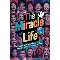 The Miracle of Life: Reproduction Education and Decision-making for Teens The Miracle of Life: Reproduction Education and Decision-making for Teens Kindle Paperback