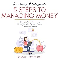 The Young Adults Guide: 5 Steps to Managing Money: Eliminate Financial Stress, Never Miss a Bill Payment Again, Savings Made Easy. Bonus: Savings Challenge The Young Adults Guide: 5 Steps to Managing Money: Eliminate Financial Stress, Never Miss a Bill Payment Again, Savings Made Easy. Bonus: Savings Challenge Audible Audiobook Kindle Paperback