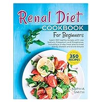 Renal Diet Cookbook For Beginners: Learn 350 healthy recipes with Low Sodium, Potassium, and Phosphorus. Including a 21-day meal plan to treat kidney disease and avoid dialysis Renal Diet Cookbook For Beginners: Learn 350 healthy recipes with Low Sodium, Potassium, and Phosphorus. Including a 21-day meal plan to treat kidney disease and avoid dialysis Paperback