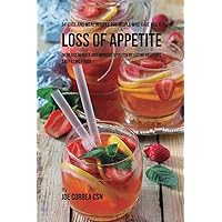 94 Juice and Meal Recipes for People Who Have Had a Loss of Appetite: Increase Hunger and Improve Appetite by Eating Delicious and Filling Foods 94 Juice and Meal Recipes for People Who Have Had a Loss of Appetite: Increase Hunger and Improve Appetite by Eating Delicious and Filling Foods Paperback
