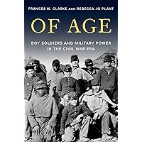 Of Age: Boy Soldiers and Military Power in the Civil War Era Of Age: Boy Soldiers and Military Power in the Civil War Era Hardcover Audible Audiobook Kindle Audio CD