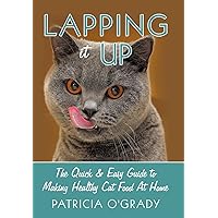 Lapping it Up: The Quick & Easy Guide to Making Healthy Cat Food At Home Lapping it Up: The Quick & Easy Guide to Making Healthy Cat Food At Home Hardcover Paperback