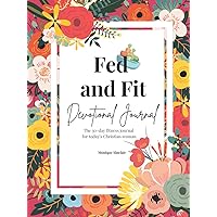 Fed and Fit Devotional Journal: The 30-Day Fitness Journal For Today's Christian Woman Fed and Fit Devotional Journal: The 30-Day Fitness Journal For Today's Christian Woman Hardcover