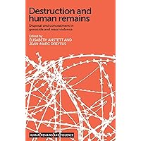 Destruction and human remains: Disposal and concealment in genocide and mass violence (Human Remains and Violence)