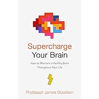 Supercharge Your Brain: How to Maintain a Healthy Brain Throughout Your Life Supercharge Your Brain: How to Maintain a Healthy Brain Throughout Your Life Paperback