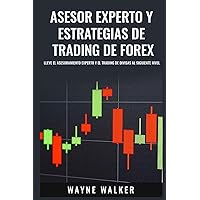 Asesor Experto y Estrategias de Trading de Forex: Lleve El Asesoramiento Experto y El Trading De Divisas al Siguiente Nivel (Spanish Edition)
