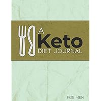 A Keto Diet Journal for Men: This One is for Beginners and the Experienced to Journal, Track and Log, 60 Days in Two 30 Day Challenges