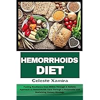 HEMORRHOIDS DIET: Fueling Resilience from Within Through A Holistic Approach to Hemorrhoids Care Through a Purposeful and Sustaining Dietary Strategy HEMORRHOIDS DIET: Fueling Resilience from Within Through A Holistic Approach to Hemorrhoids Care Through a Purposeful and Sustaining Dietary Strategy Kindle Paperback