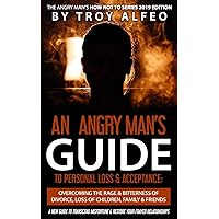 An Angry Man’s Guide to Personal Loss & Acceptance: Overcoming the Rage & Bitterness of Divorce, Loss of Children, Family & Friends: A New Guide to ... (The How NOT TO Series for Angry Men) An Angry Man’s Guide to Personal Loss & Acceptance: Overcoming the Rage & Bitterness of Divorce, Loss of Children, Family & Friends: A New Guide to ... (The How NOT TO Series for Angry Men) Paperback