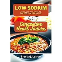 LOW SODIUM COOKBOOK FOR CONGESTIVE HEART FAILURE: Healthy and Delicious Recipe Meals to help Lower Cholesterol Levels LOW SODIUM COOKBOOK FOR CONGESTIVE HEART FAILURE: Healthy and Delicious Recipe Meals to help Lower Cholesterol Levels Kindle Paperback