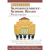 Effective Superintendent-School Board Practices: Strategies for Developing and Maintaining Good Relationships With Your Board Effective Superintendent-School Board Practices: Strategies for Developing and Maintaining Good Relationships With Your Board Paperback Kindle