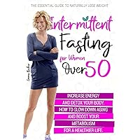 Intermittent Fasting for Women Over 50: The Essential Guide to Naturally Lose Weight, Increase Energy, and Detox Your Body. How to Slow Down Aging and Boost Your Metabolism for a Healthier Life Intermittent Fasting for Women Over 50: The Essential Guide to Naturally Lose Weight, Increase Energy, and Detox Your Body. How to Slow Down Aging and Boost Your Metabolism for a Healthier Life Paperback Hardcover