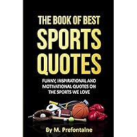 The Book Of Best Sports Quotes: Funny, inspirational and motivation quotes on the sports we love (Quotes For Every Occasion) The Book Of Best Sports Quotes: Funny, inspirational and motivation quotes on the sports we love (Quotes For Every Occasion) Paperback Kindle