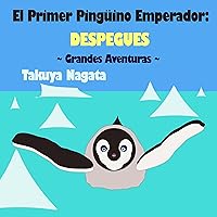 El Primer Pingüino Emperador: DESPEGUES: ~ Grandes Aventuras ~ (The First Emperor Penguin nº 1) (Spanish Edition) El Primer Pingüino Emperador: DESPEGUES: ~ Grandes Aventuras ~ (The First Emperor Penguin nº 1) (Spanish Edition) Kindle Paperback