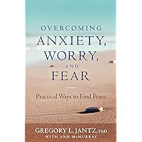 Overcoming Anxiety, Worry, and Fear: Practical Ways to Find Peace Overcoming Anxiety, Worry, and Fear: Practical Ways to Find Peace Paperback Kindle